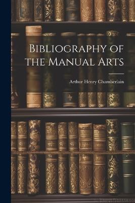 Bibliography of the Manual Arts - Arthur Henry Chamberlain - cover