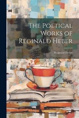 The Poetical Works of Reginald Heber - Reginald Heber - cover