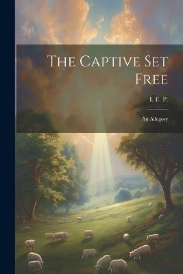 The Captive Set Free: An Allegory - I E P - cover