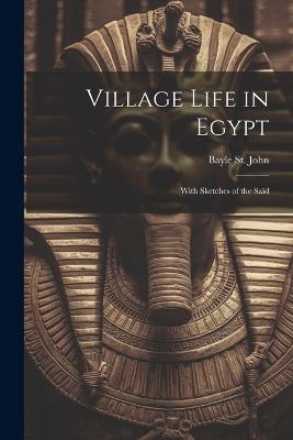 Village Life in Egypt: With Sketches of the Saïd - Bayle St John - cover