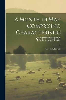 A Month in May Comprising Characteristic Sketches - George Rooper - cover