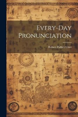 Every-Day Pronunciation - Robert Palfrey Utter - cover