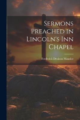 Sermons Preached in Lincoln's Inn Chapel - Frederick Denison Maurice - cover