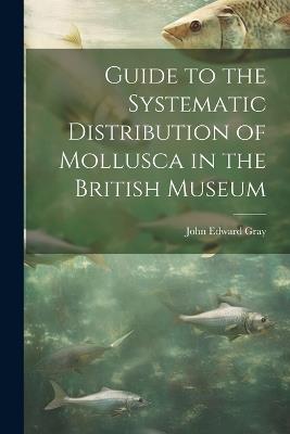 Guide to the Systematic Distribution of Mollusca in the British Museum - John Edward Gray - cover