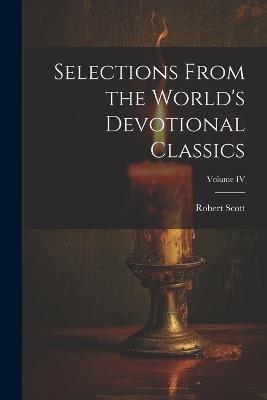 Selections From the World's Devotional Classics; Volume IV - Robert Scott - cover