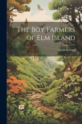 The Boy Farmers of Elm Island - Elijah Kellogg - cover