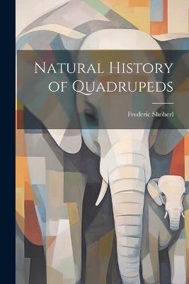 Natural History of Quadrupeds - Frederic Shoberl - cover