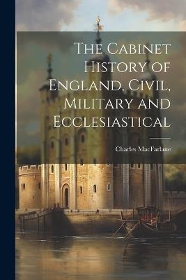 The Cabinet History of England, Civil, Military and Ecclesiastical - Charles MacFarlane - cover