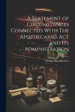 A Statement of Circumstances Connected With The Apothecaries Act and Its Administration