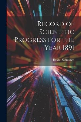 Record of Scientific Progress for the Year 1891 - Robert Grimshaw - cover