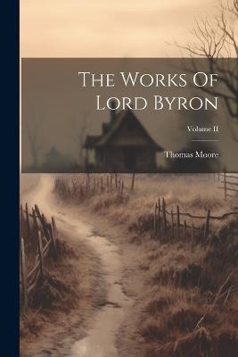 The Works Of Lord Byron; Volume II - Thomas Moore - cover