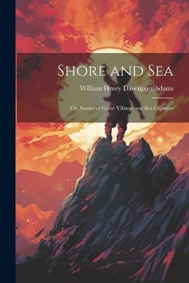 Shore and Sea; Or, Stories of Great Vikings and Sea Captains - William Henry Davenport Adams - cover