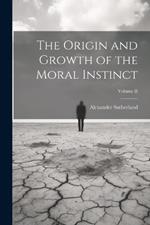 The Origin and Growth of the Moral Instinct; Volume II