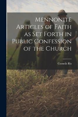Mennonite Articles of Faith as Set Forth in Public Confession of the Church - Cornelis Ris - cover