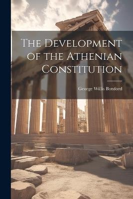 The Development of the Athenian Constitution - George Willis Botsford - cover