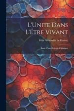 L'Unite dans l'Étre Vivant: Essai d'une Biologie Chimique