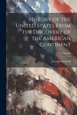 History of the United States From the Discovery of the American Continent; Volume IX - George Bancroft - cover