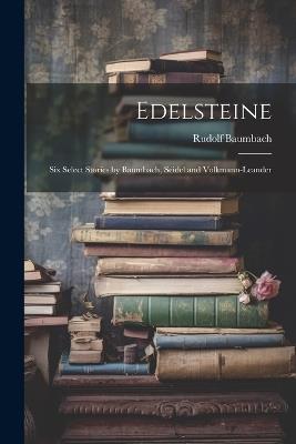 Edelsteine: Six Select Stories by Baumbach, Seidel and Volkmann-Leander - Rudolf Baumbach - cover