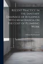 Recent Practice in the Sanitary Drainage of Buildings With Memoranda on the Cost of Plumbing Work