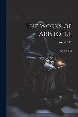 The Works of Aristotle; Volume VIII - Aristoteles - cover