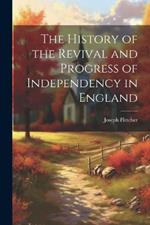 The History of the Revival and Progress of Independency in England