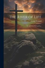 The River of Life: Or, Salvation Full and Free