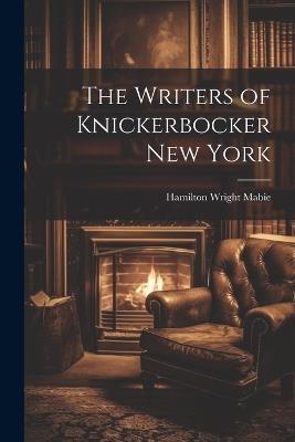 The Writers of Knickerbocker New York - Hamilton Wright Mabie - cover