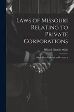 Laws of Missouri Relating to Private Corporations: Other Than Railroad and Insurance