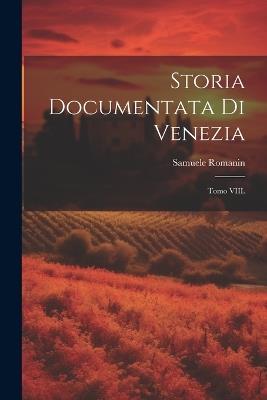 Storia Documentata di Venezia: Tomo VIII. - Samuele Romanin - cover