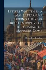 Letters Written in a Mahratta Camp During the Year 1809, Descriptive of the Character, Manners, Dome