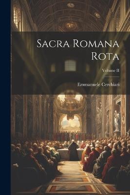 Sacra Romana Rota; Volume II - Emmanuele Cerchiari - cover