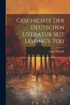 Geschichte der Deutschen Literatur Seit Lessing's Tod - Julian Schmidt - cover