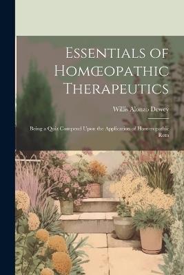 Essentials of Homoeopathic Therapeutics: Being a Quiz Compend Upon the Application of Homoeopathic Rem - Willis Alonzo Dewey - cover