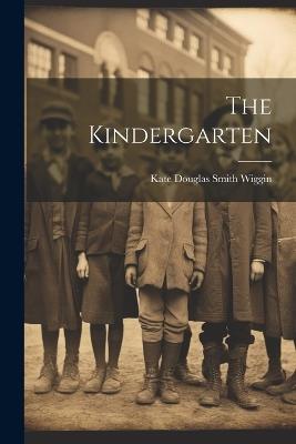 The Kindergarten - Kate Douglas Smith Wiggin - cover