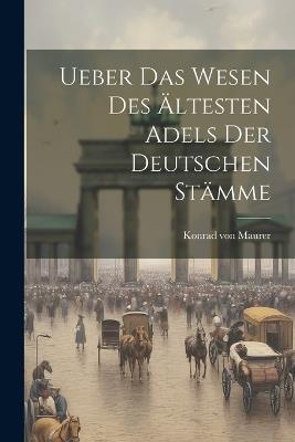 Ueber das Wesen des Ältesten Adels der Deutschen Stämme - Konrad Von Maurer - cover