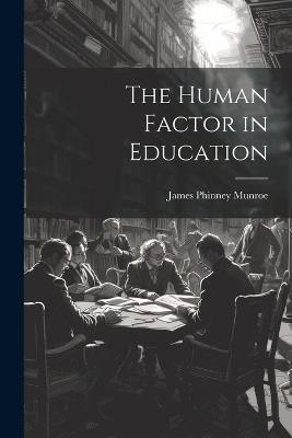 The Human Factor in Education - James Phinney Munroe - cover