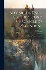 Alfgar the Dane, Or, The Second Chronicle of Æscendune: A Tale of the Days of Edmund Ironside