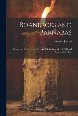 Boanerges and Barnabas: Judgment and Mercy or Wine and Oil for Wounded & Afflicted Souls, ed. by F.H - Francis Quarles - cover