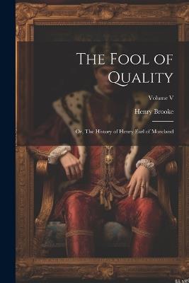 The Fool of Quality; or, The History of Henry Earl of Moreland; Volume V - Henry Brooke - cover