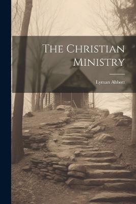 The Christian Ministry - Lyman Abbott - cover