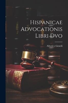 Hispanicae Advocationis Libri Dvo - Alberico Gentili - cover