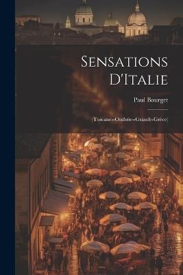 Sensations D'Italie: (Toscane--Ombrie--Grande-Grèce) - Paul Bourget - cover