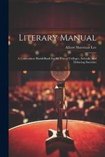 Literary Manual: A Convenient Hand-Book for the Use of Colleges, Schools, and Debating Societies