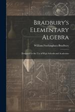 Bradbury's Elementary Algebra: Designed for the Use of High Schools and Academies