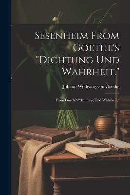 Sesenheim From Goethe's "Dichtung und Wahrheit.": From Goethe's"dichtung und Wahrheit," - Johann Wolfgang Von Goethe - cover