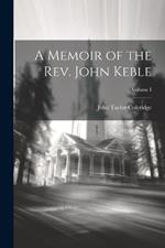 A Memoir of the Rev. John Keble; Volume I