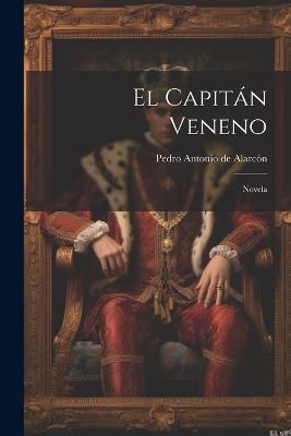 El Capitán Veneno: Novela - Pedro Antonio de Alarcón - cover