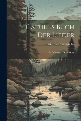 Catull's Buch der Lieder: In Deutscher Nachbildung - Gaius Valerius Catullus - cover