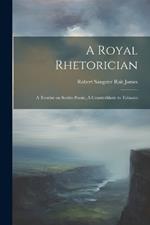 A Royal Rhetorician: A Treatise on Scottis Poesie, A Counterblaste to Tobacco