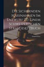 Die Sichernden Massnahmen im Entwurf zu Einem Schweizerischen Strafgesetzbuch